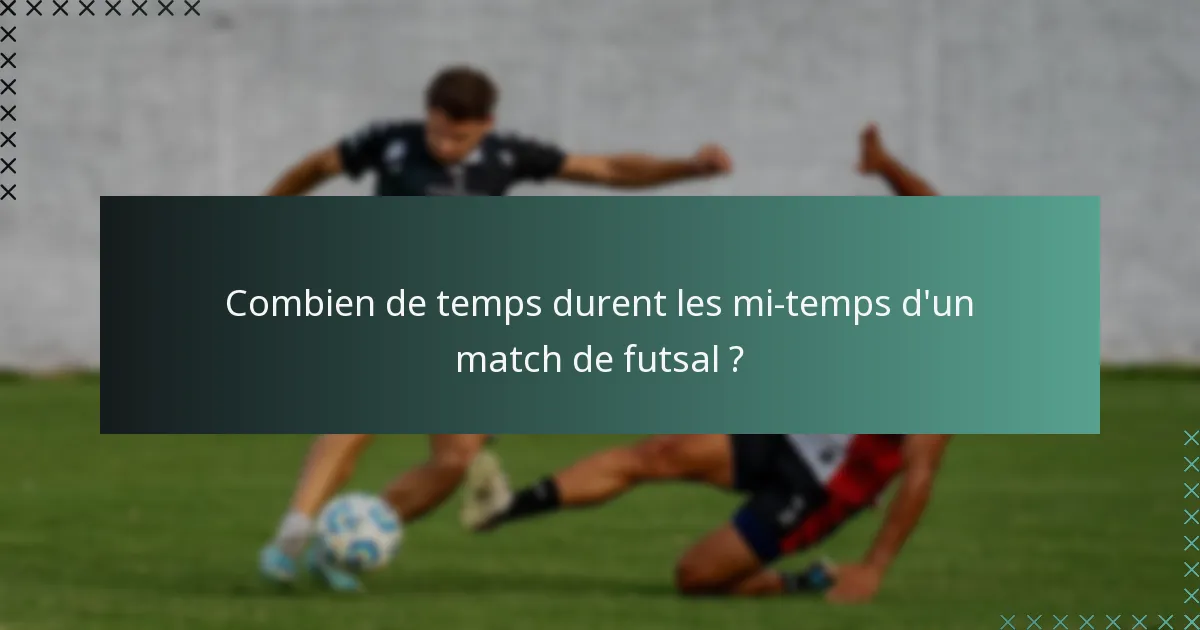 Combien de temps durent les mi-temps d'un match de futsal ?
