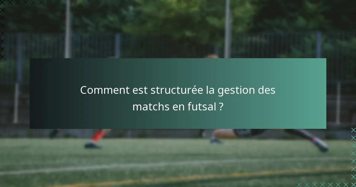Comment est structurée la gestion des matchs en futsal ?