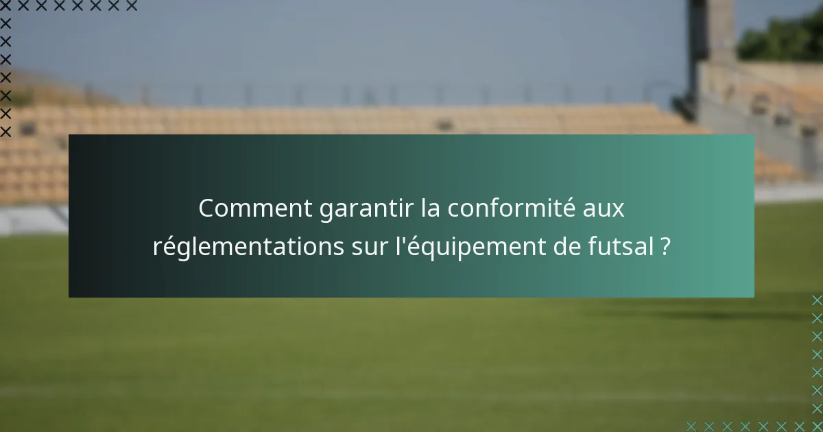 Comment garantir la conformité aux réglementations sur l'équipement de futsal ?