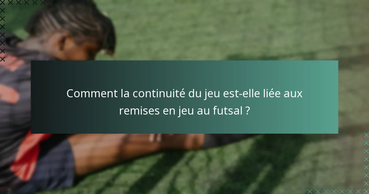 Comment la continuité du jeu est-elle liée aux remises en jeu au futsal ?