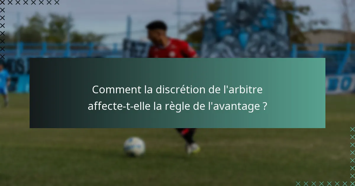 Comment la discrétion de l'arbitre affecte-t-elle la règle de l'avantage ?