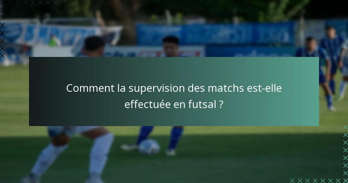 Comment la supervision des matchs est-elle effectuée en futsal ?