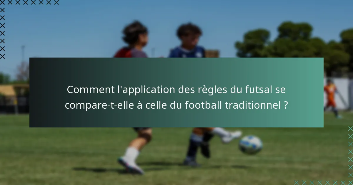 Comment l'application des règles du futsal se compare-t-elle à celle du football traditionnel ?