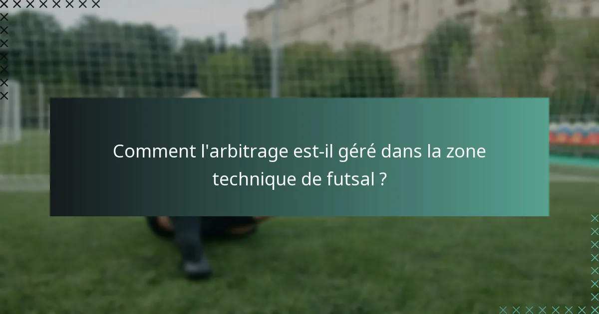 Comment l'arbitrage est-il géré dans la zone technique de futsal ?