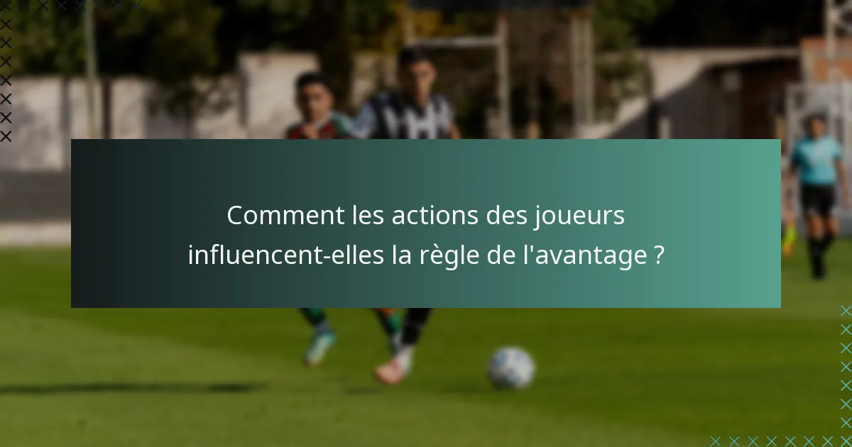 Comment les actions des joueurs influencent-elles la règle de l'avantage ?
