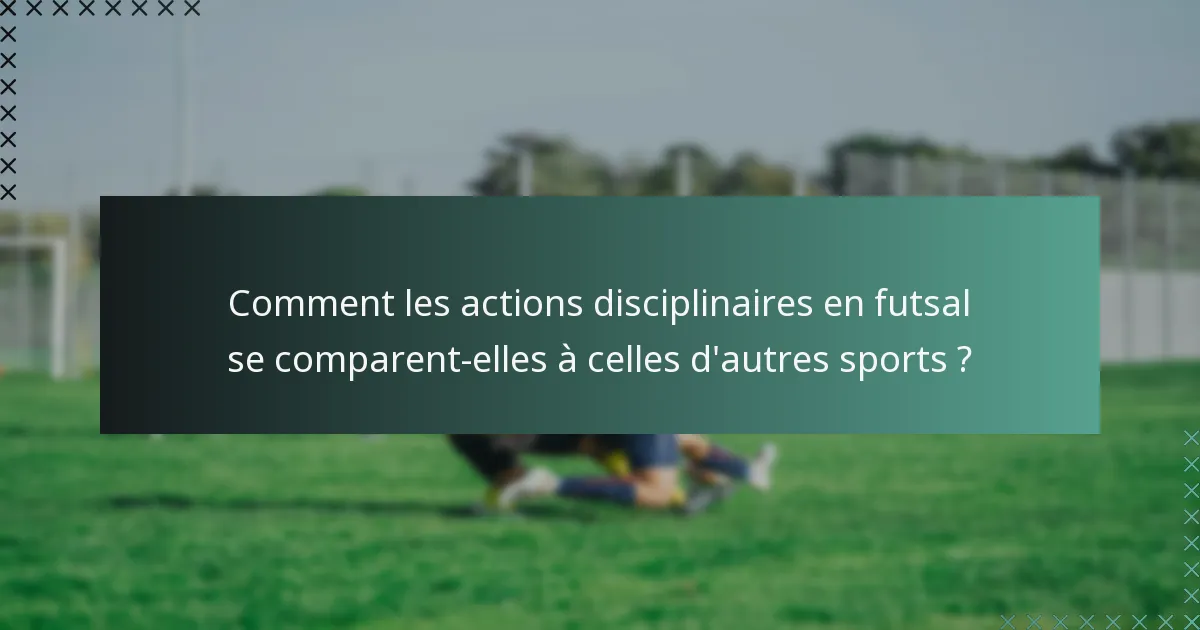 Comment les actions disciplinaires en futsal se comparent-elles à celles d'autres sports ?