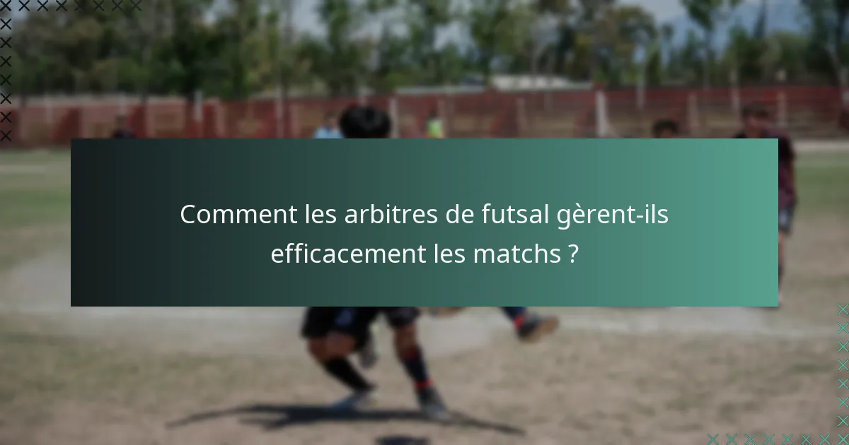 Comment les arbitres de futsal gèrent-ils efficacement les matchs ?