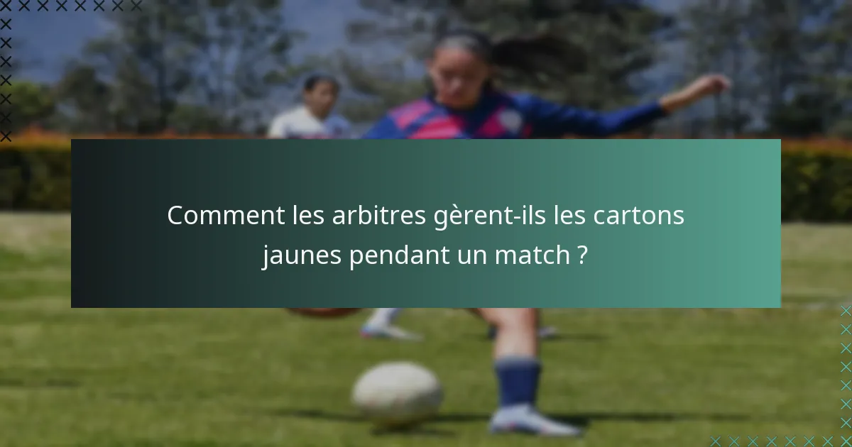 Comment les arbitres gèrent-ils les cartons jaunes pendant un match ?