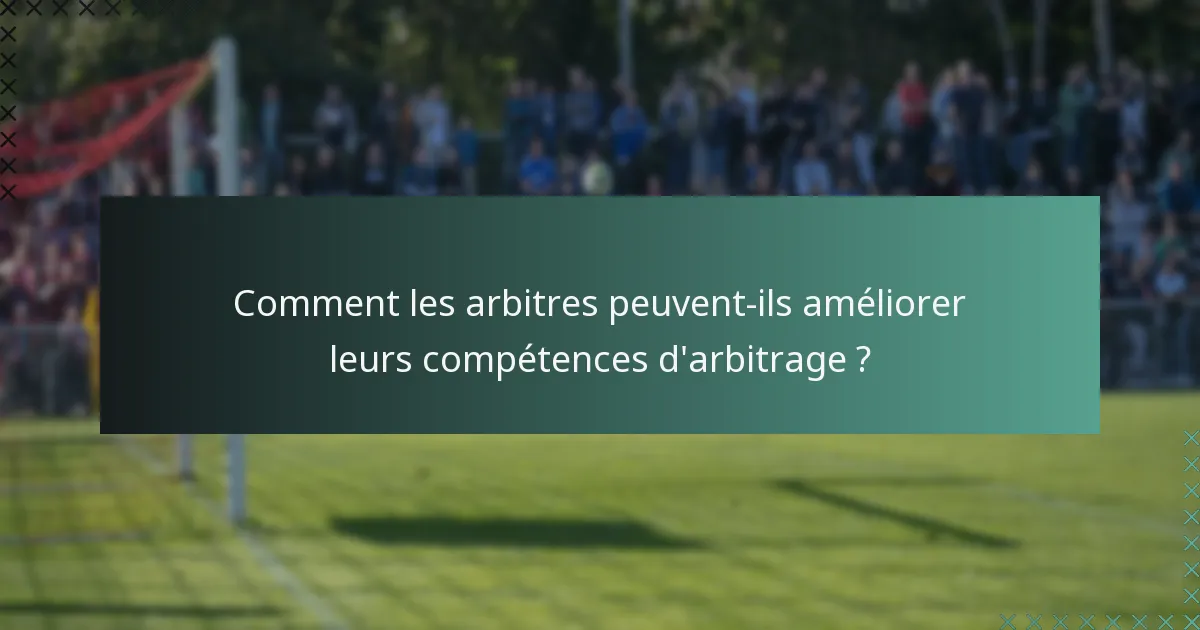 Comment les arbitres peuvent-ils améliorer leurs compétences d'arbitrage ?