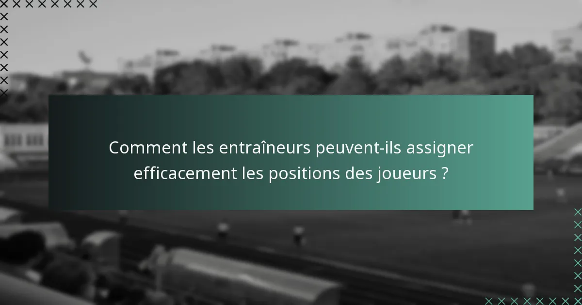 Comment les entraîneurs peuvent-ils assigner efficacement les positions des joueurs ?