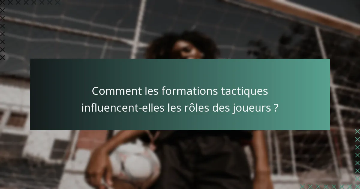 Comment les formations tactiques influencent-elles les rôles des joueurs ?