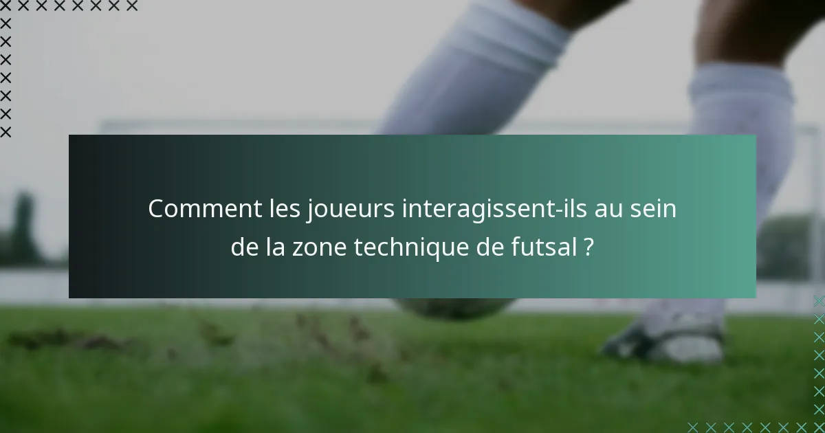 Comment les joueurs interagissent-ils au sein de la zone technique de futsal ?