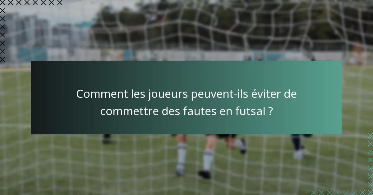Comment les joueurs peuvent-ils éviter de commettre des fautes en futsal ?