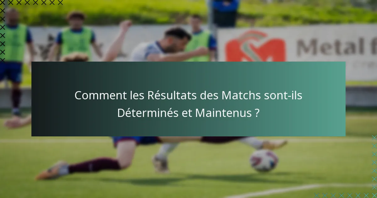 Comment les Résultats des Matchs sont-ils Déterminés et Maintenus ?