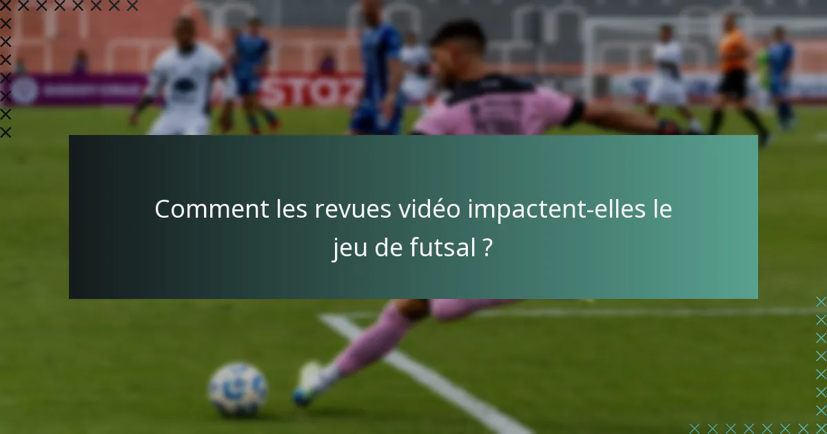 Comment les revues vidéo impactent-elles le jeu de futsal ?