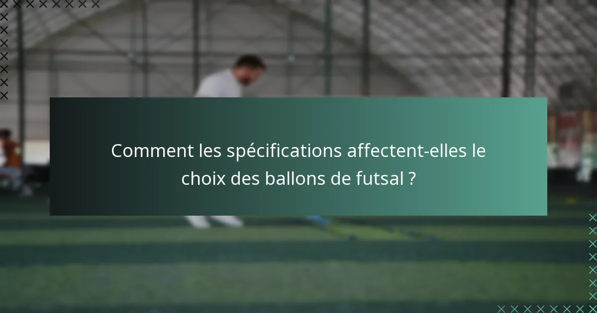 Comment les spécifications affectent-elles le choix des ballons de futsal ?