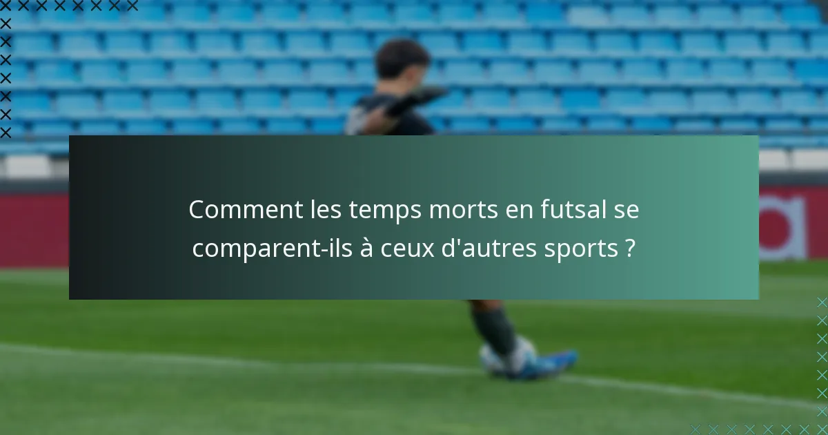 Comment les temps morts en futsal se comparent-ils à ceux d'autres sports ?