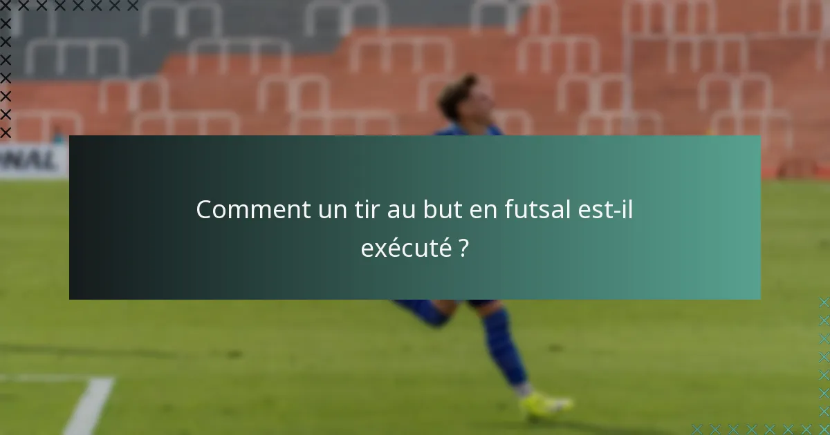 Comment un tir au but en futsal est-il exécuté ?
