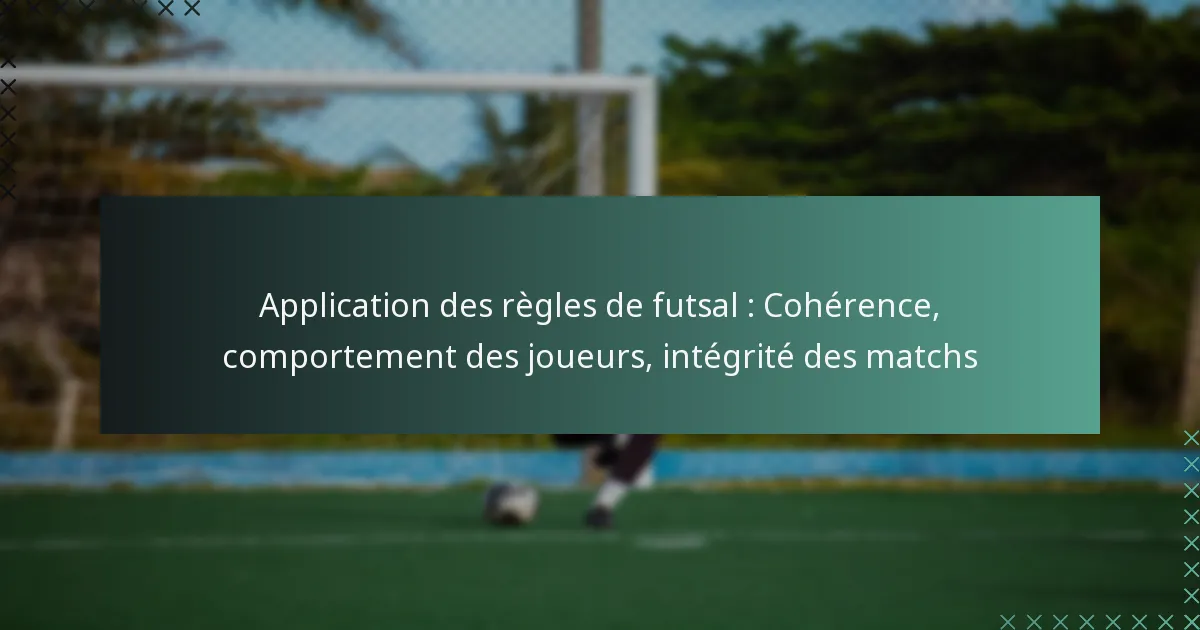Application des règles de futsal : Cohérence, comportement des joueurs, intégrité des matchs