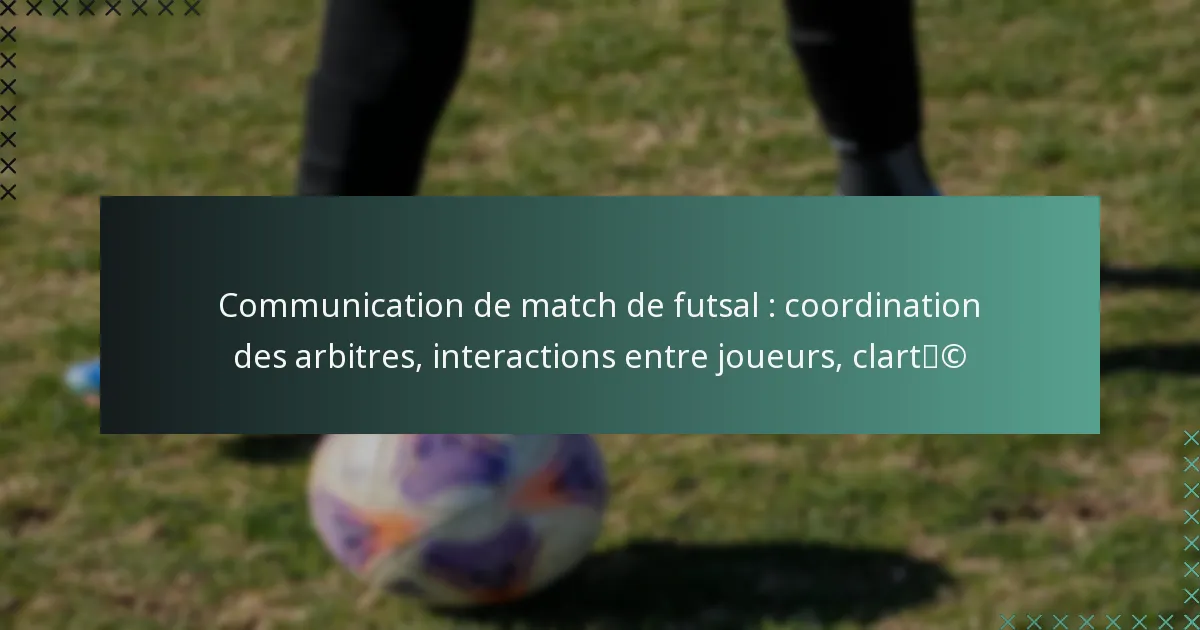 Communication de match de futsal : coordination des arbitres, interactions entre joueurs, clarté