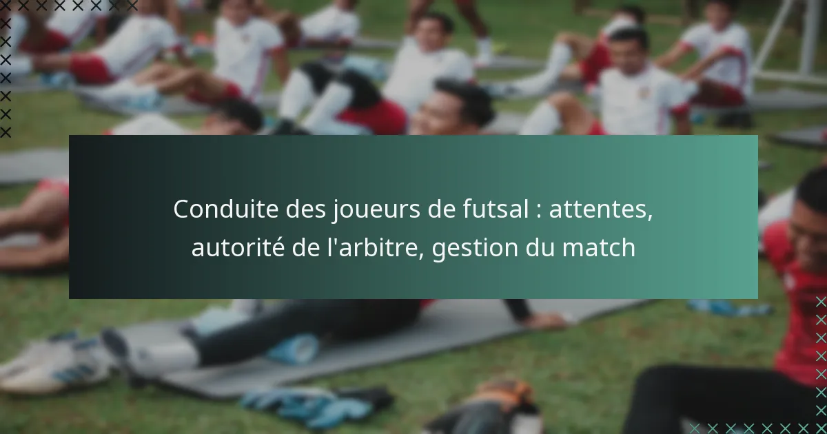 Conduite des joueurs de futsal : attentes, autorité de l’arbitre, gestion du match