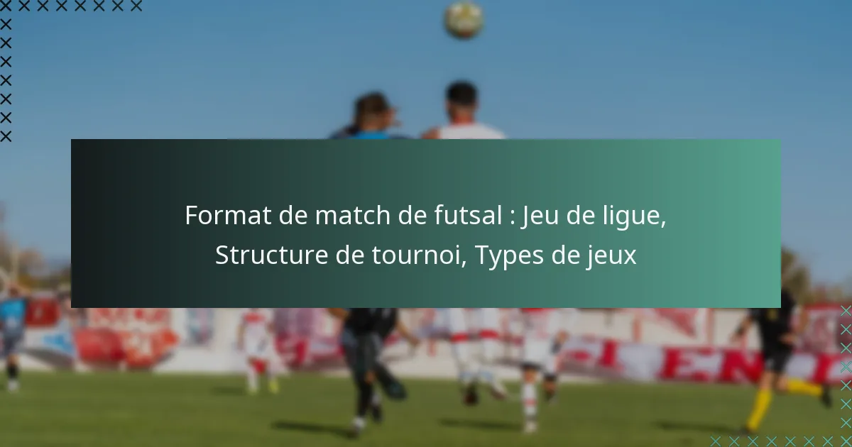 Format de match de futsal : Jeu de ligue, Structure de tournoi, Types de jeux