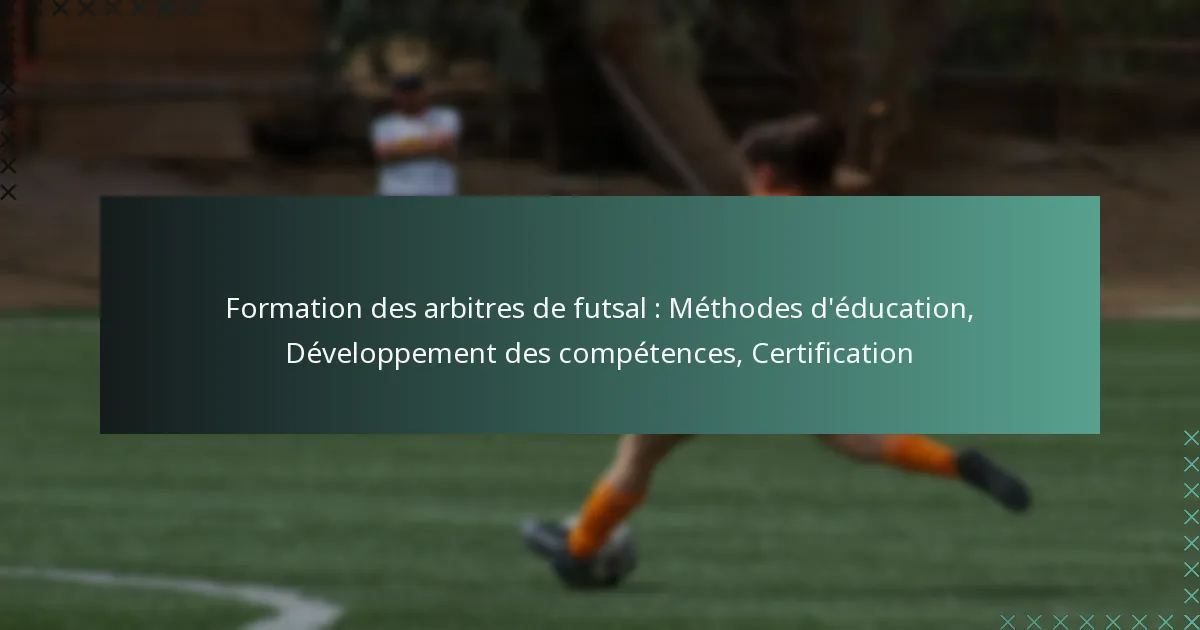 Formation des arbitres de futsal : Méthodes d’éducation, Développement des compétences, Certification