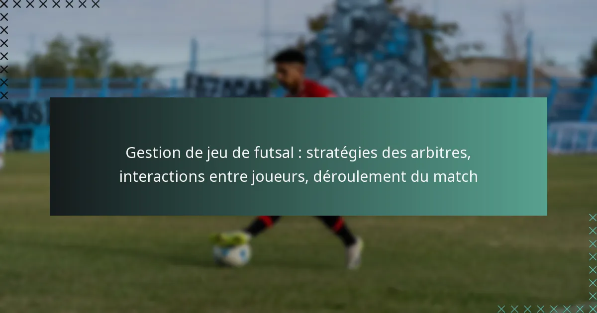 Gestion de jeu de futsal : stratégies des arbitres, interactions entre joueurs, déroulement du match
