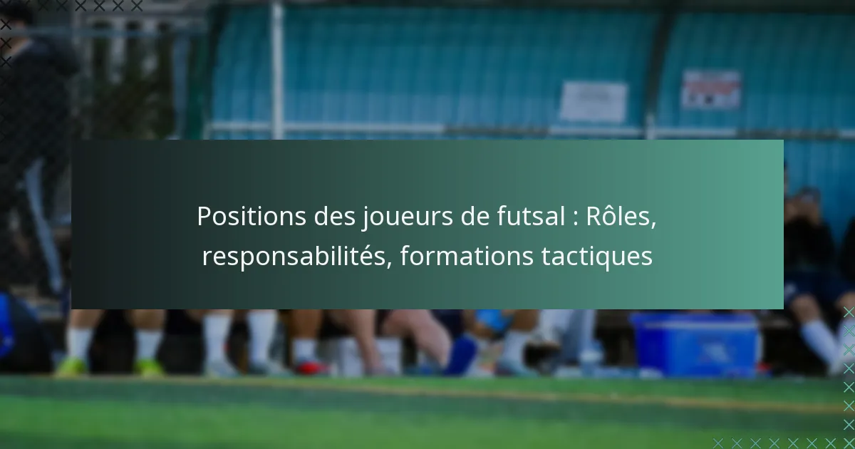 Positions des joueurs de futsal : Rôles, responsabilités, formations tactiques