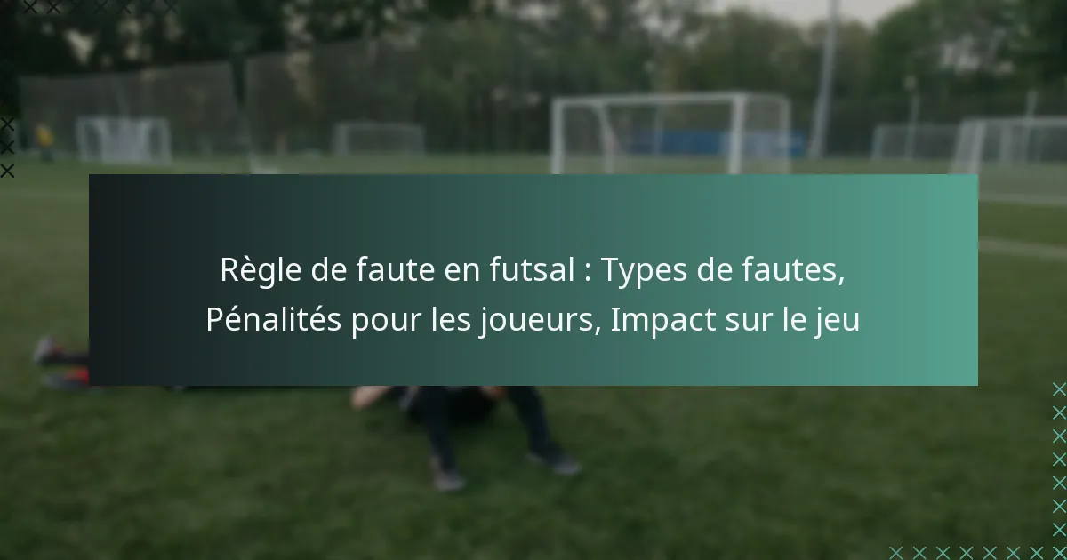 Règle de faute en futsal : Types de fautes, Pénalités pour les joueurs, Impact sur le jeu