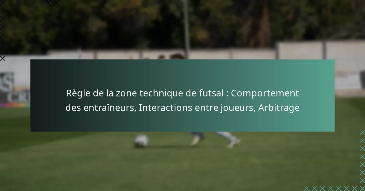 Règle de la zone technique de futsal : Comportement des entraîneurs, Interactions entre joueurs, Arbitrage