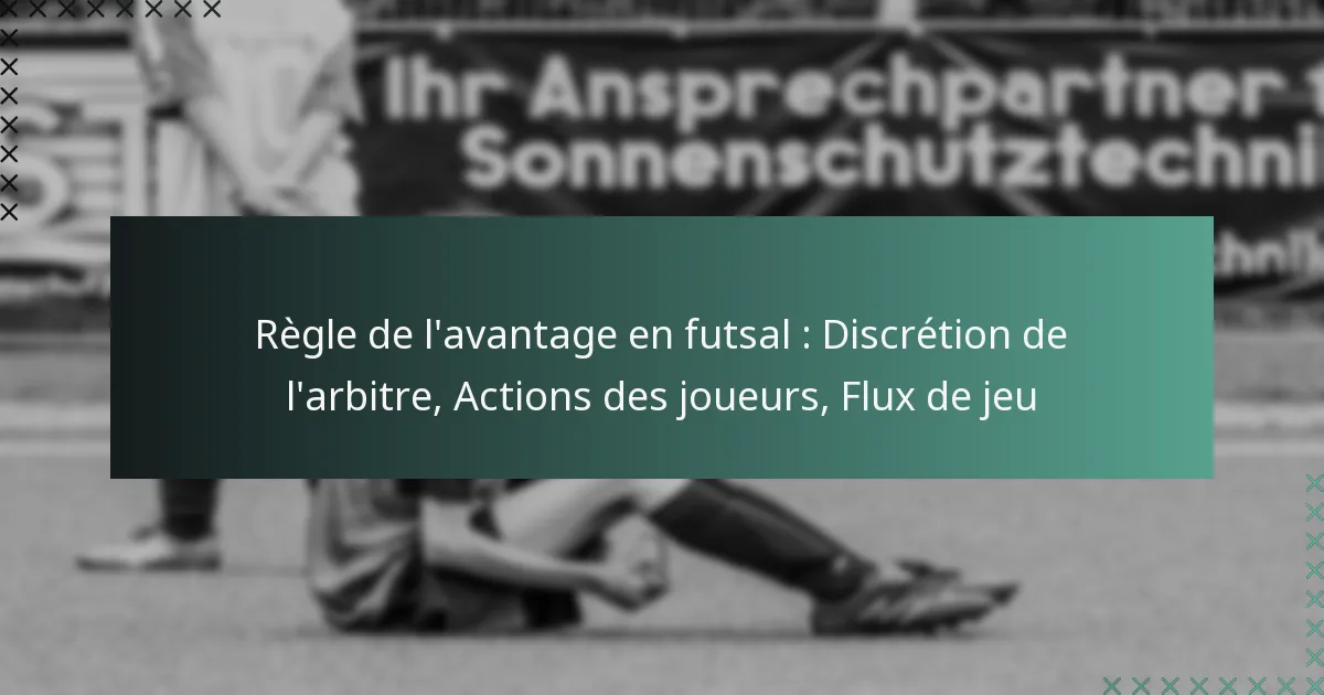 Règle de l’avantage en futsal : Discrétion de l’arbitre, Actions des joueurs, Flux de jeu