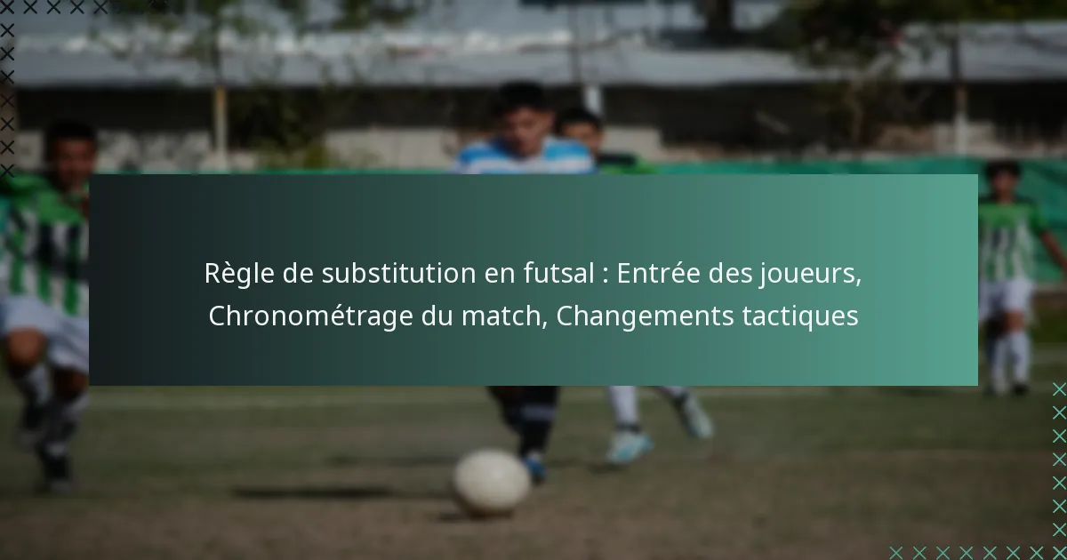 Règle de substitution en futsal : Entrée des joueurs, Chronométrage du match, Changements tactiques