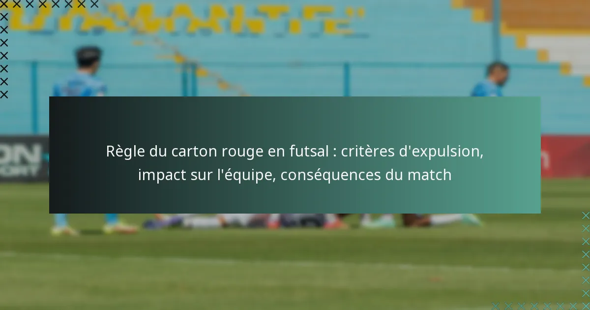 Règle du carton rouge en futsal : critères d’expulsion, impact sur l’équipe, conséquences du match