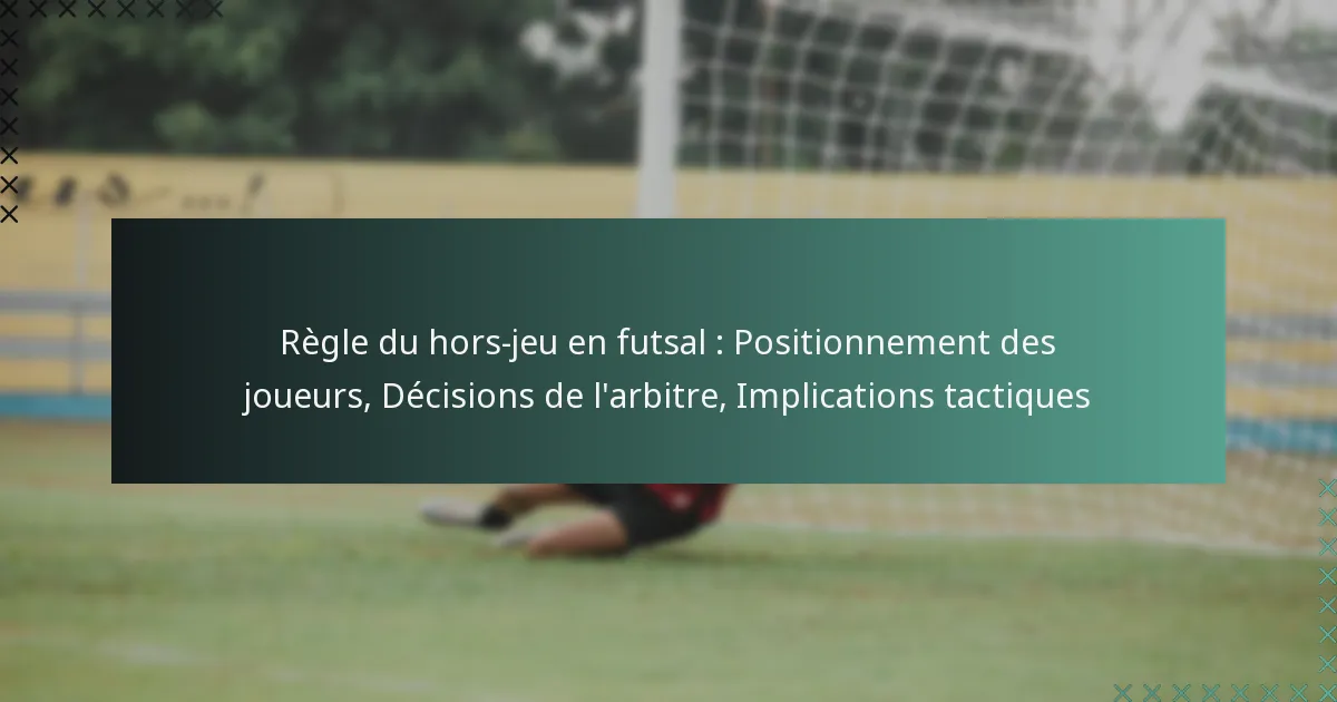 Règle du hors-jeu en futsal : Positionnement des joueurs, Décisions de l’arbitre, Implications tactiques