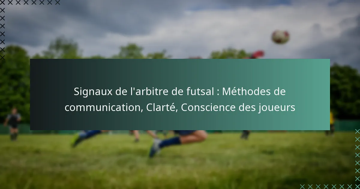 Signaux de l’arbitre de futsal : Méthodes de communication, Clarté, Conscience des joueurs