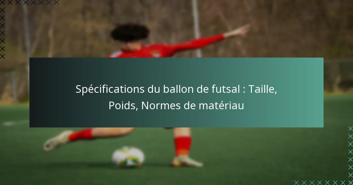 Spécifications du ballon de futsal : Taille, Poids, Normes de matériau