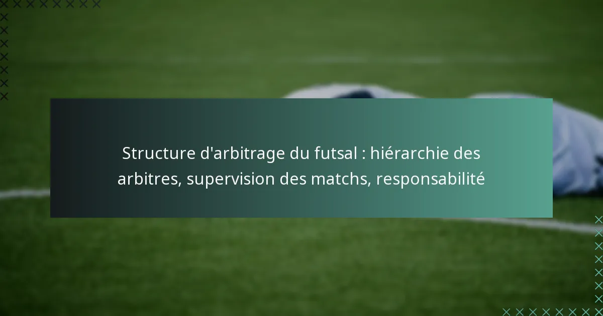 Structure d’arbitrage du futsal : hiérarchie des arbitres, supervision des matchs, responsabilité