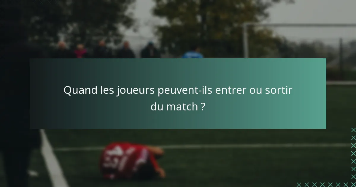 Quand les joueurs peuvent-ils entrer ou sortir du match ?