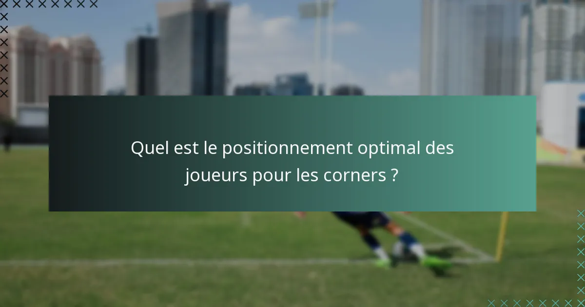 Quel est le positionnement optimal des joueurs pour les corners ?