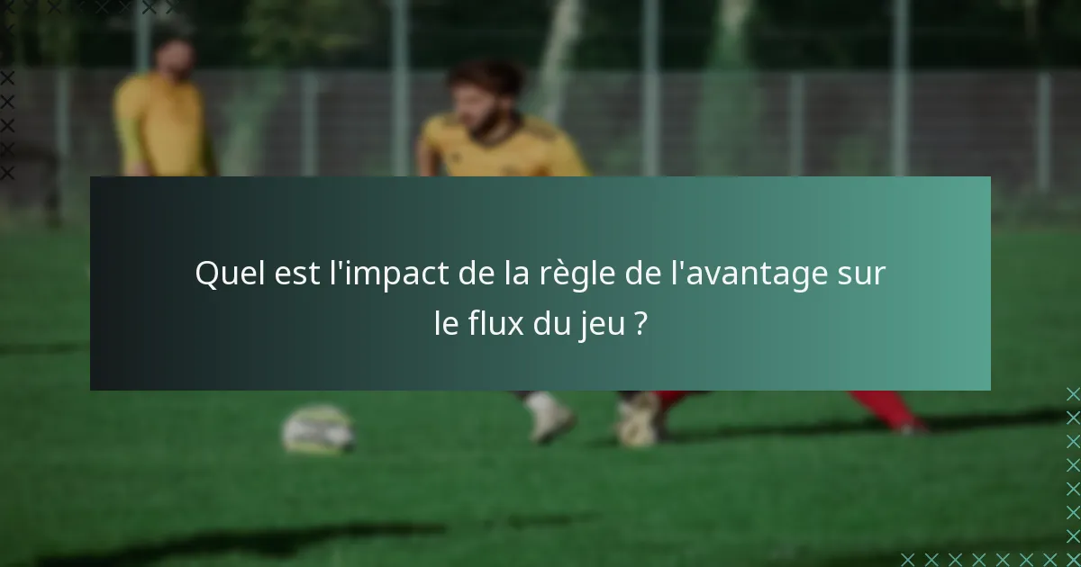 Quel est l'impact de la règle de l'avantage sur le flux du jeu ?
