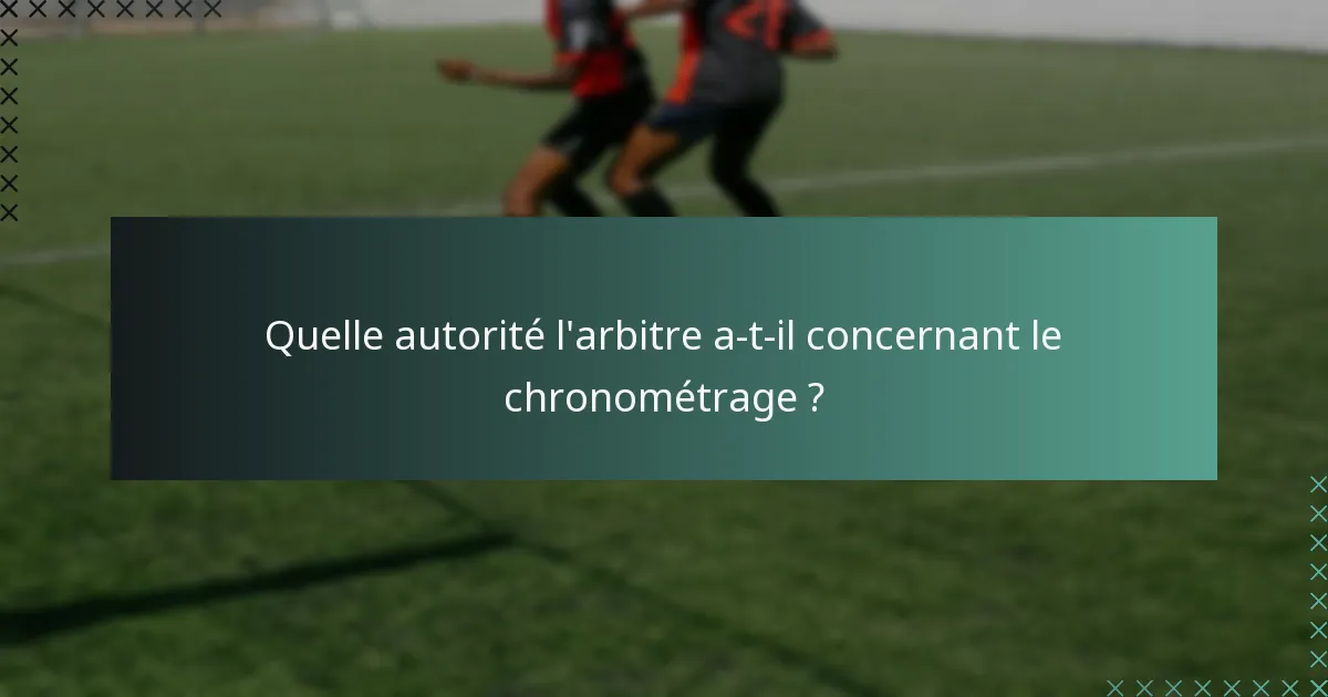 Quelle autorité l'arbitre a-t-il concernant le chronométrage ?