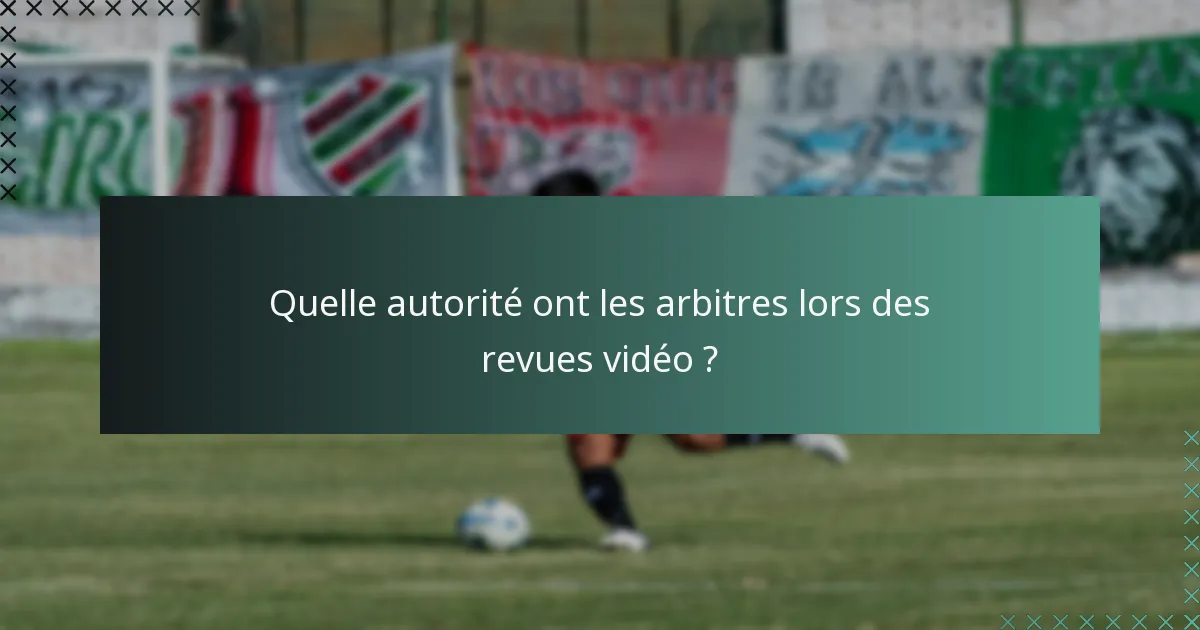 Quelle autorité ont les arbitres lors des revues vidéo ?