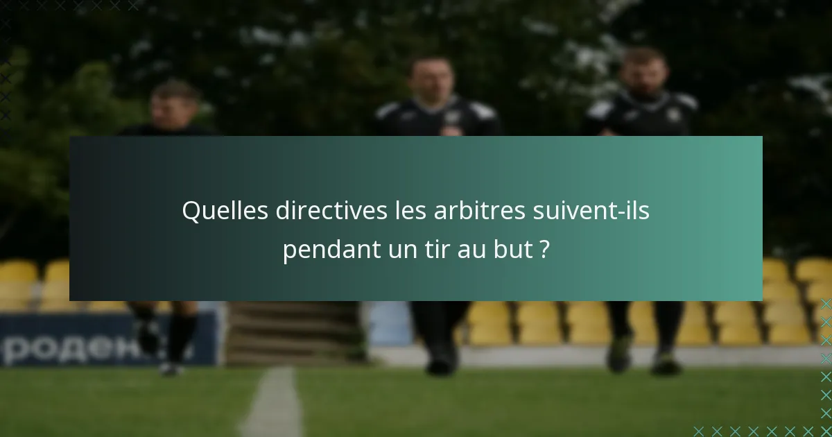 Quelles directives les arbitres suivent-ils pendant un tir au but ?
