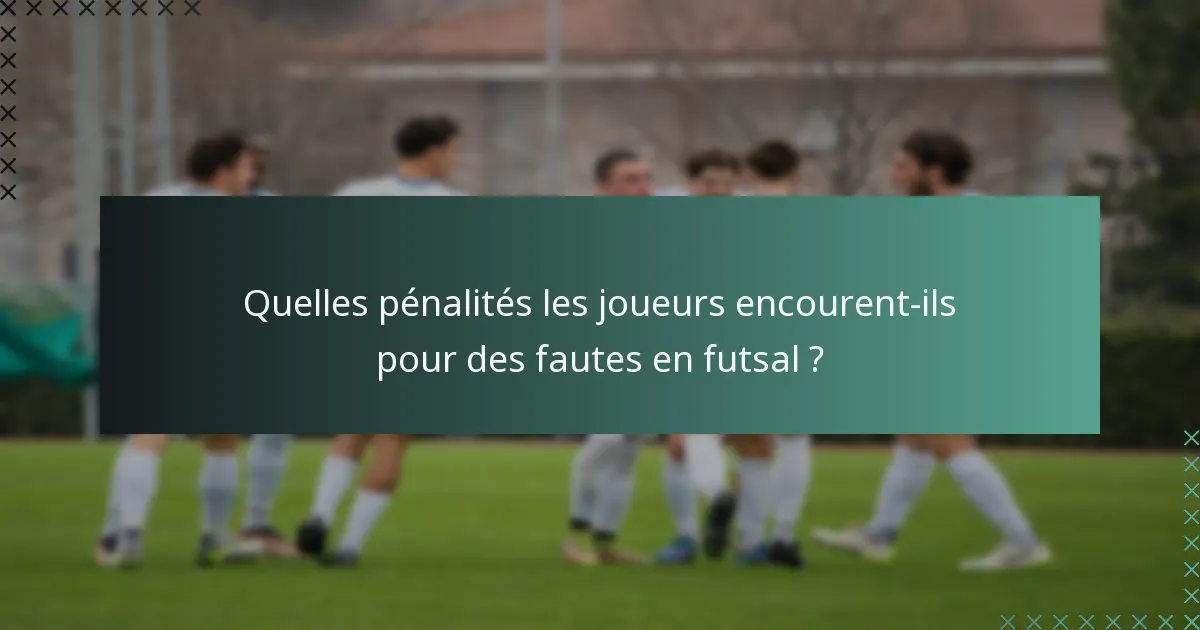 Quelles pénalités les joueurs encourent-ils pour des fautes en futsal ?