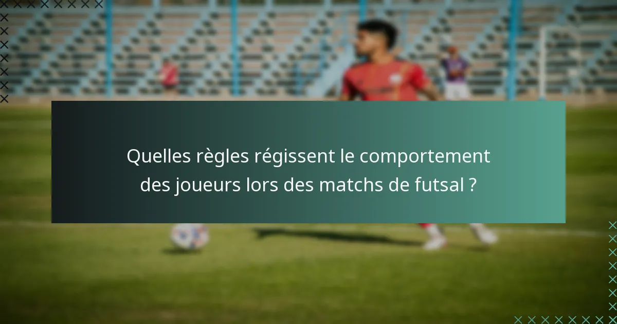 Quelles règles régissent le comportement des joueurs lors des matchs de futsal ?