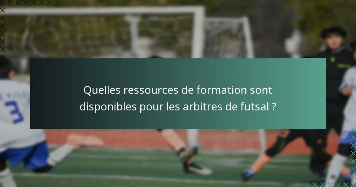 Quelles ressources de formation sont disponibles pour les arbitres de futsal ?