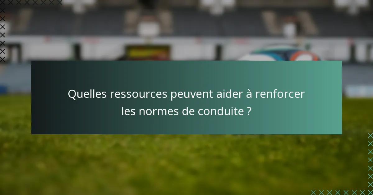Quelles ressources peuvent aider à renforcer les normes de conduite ?