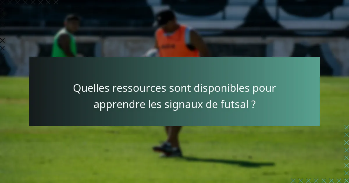 Quelles ressources sont disponibles pour apprendre les signaux de futsal ?
