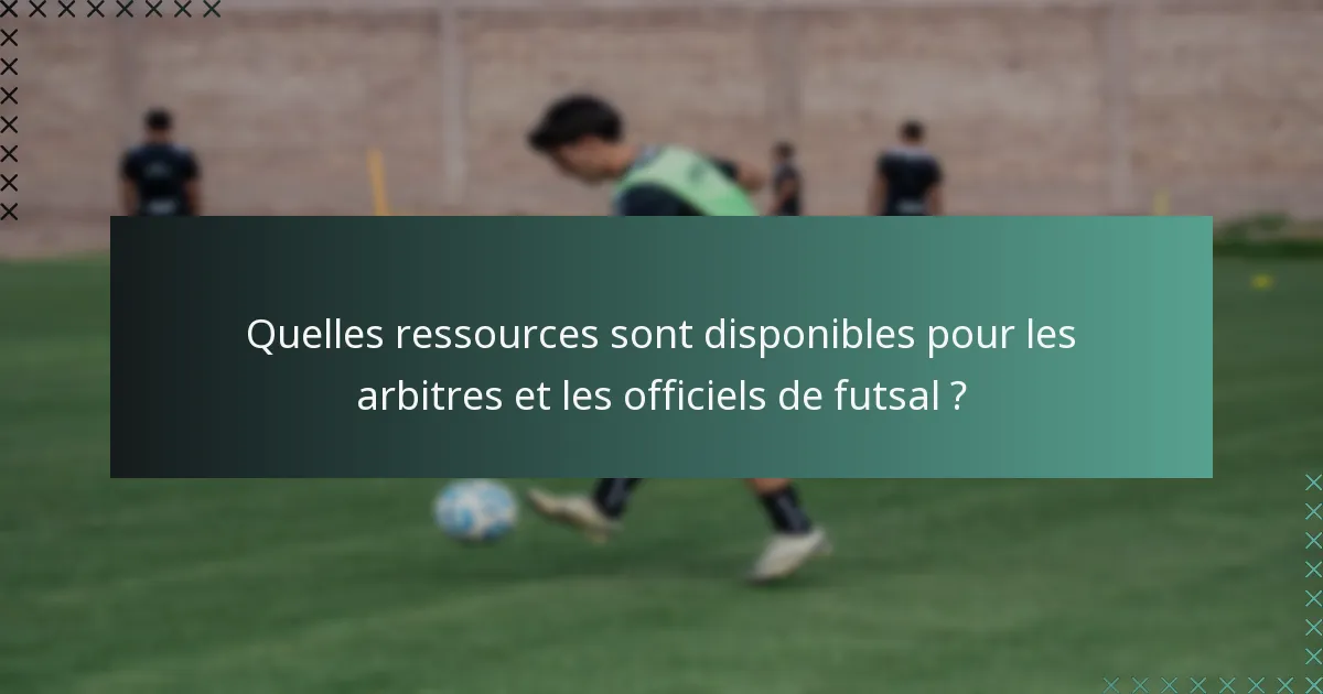 Quelles ressources sont disponibles pour les arbitres et les officiels de futsal ?